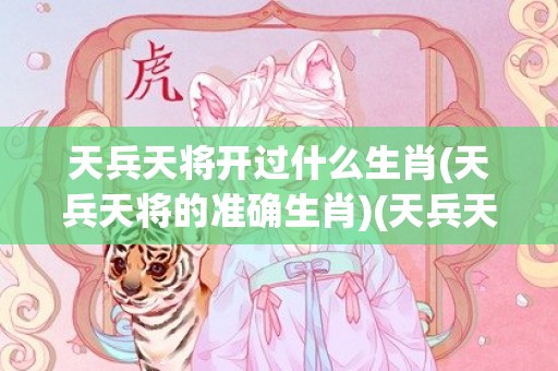 天兵天将开过什么生肖(天兵天将的准确生肖)(天兵天将开过什么生肖)