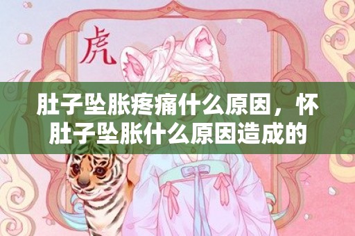 肚子坠胀疼痛什么原因，怀肚子坠胀什么原因造成的