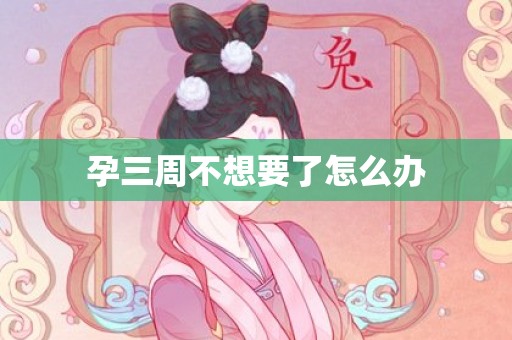 孕三周不想要了怎么办