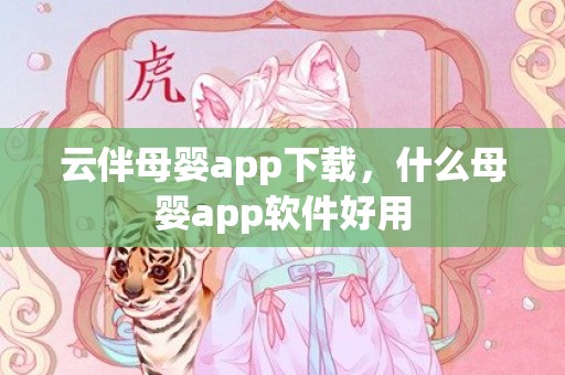 云伴母婴app下载，什么母婴app软件好用