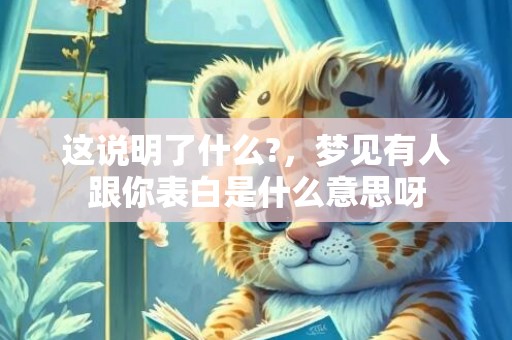 这说明了什么?，梦见有人跟你表白是什么意思呀