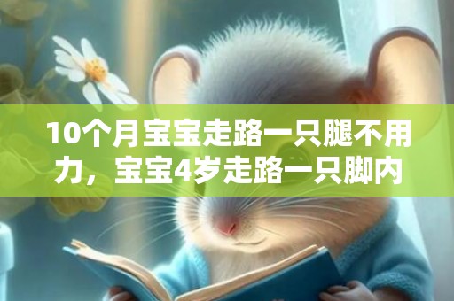 10个月宝宝走路一只腿不用力，宝宝4岁走路一只脚内八怎么办