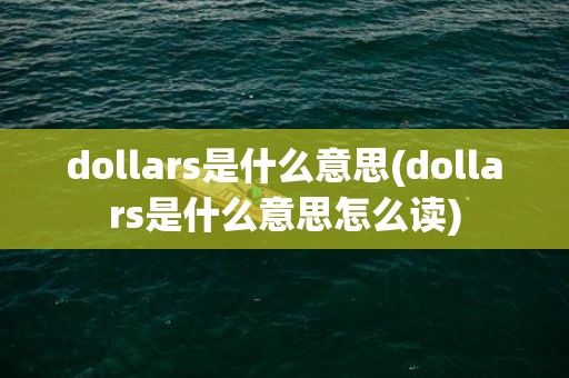 dollars是什么意思(dollars是什么意思怎么读)