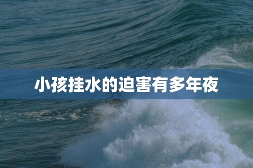 小孩挂水的迫害有多年夜