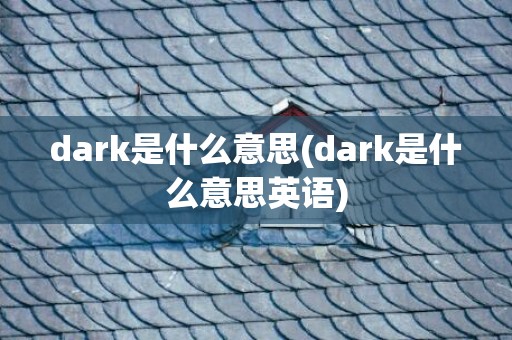 dark是什么意思(dark是什么意思英语)