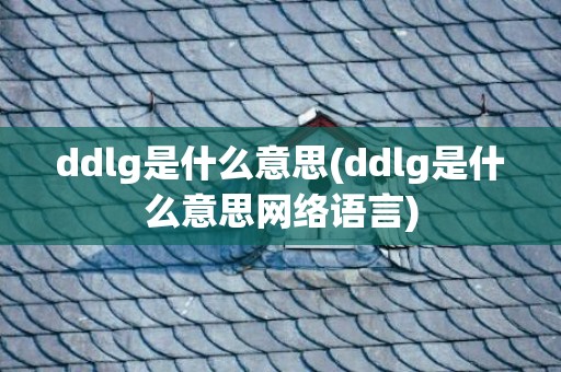 ddlg是什么意思(ddlg是什么意思网络语言)