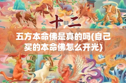 五方本命佛是真的吗(自己买的本命佛怎么开光)