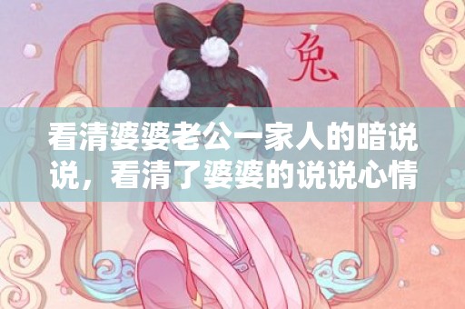 看清婆婆老公一家人的暗说说，看清了婆婆的说说心情短语