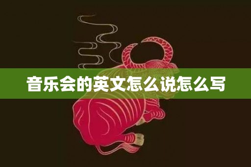 音乐会的英文怎么说怎么写
