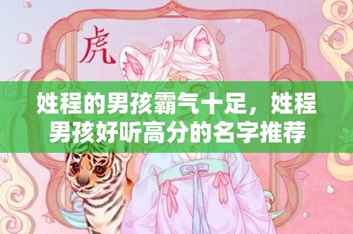 姓程的男孩霸气十足，姓程男孩好听高分的名字推荐