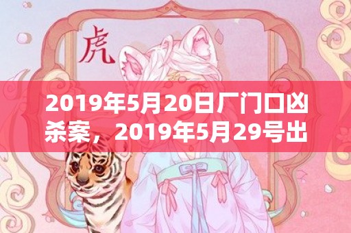 2019年5月20日厂门口凶杀案，2019年5月29号出生的男宝宝五行缺土要怎么样起名字