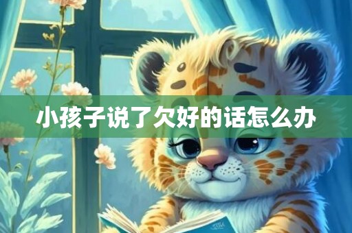 小孩子说了欠好的话怎么办