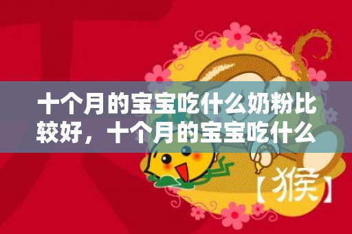 十个月的宝宝吃什么奶粉比较好，十个月的宝宝吃什么补钙