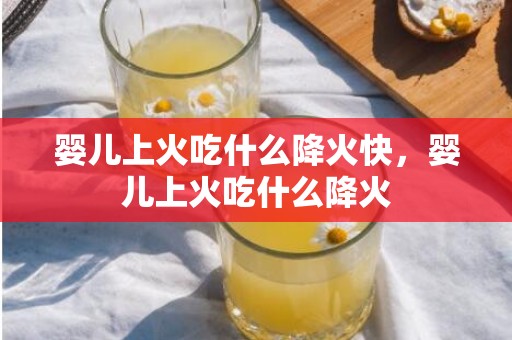 婴儿上火吃什么降火快，婴儿上火吃什么降火