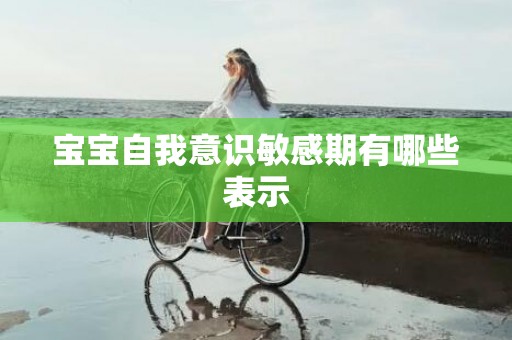 宝宝自我意识敏感期有哪些表示