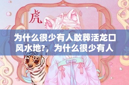 为什么很少有人敢葬活龙口风水地?，为什么很少有人敢追天秤座呢