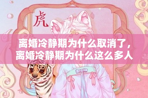 离婚冷静期为什么取消了，离婚冷静期为什么这么多人反对呢，协议离婚需要冷静期吗
