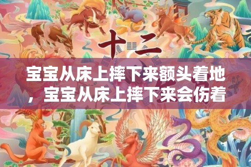 宝宝从床上摔下来额头着地，宝宝从床上摔下来会伤着内脏吗