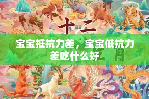 宝宝抵抗力差，宝宝低抗力差吃什么好