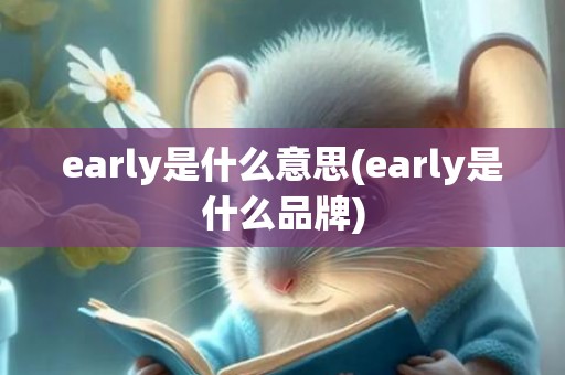early是什么意思(early是什么品牌)
