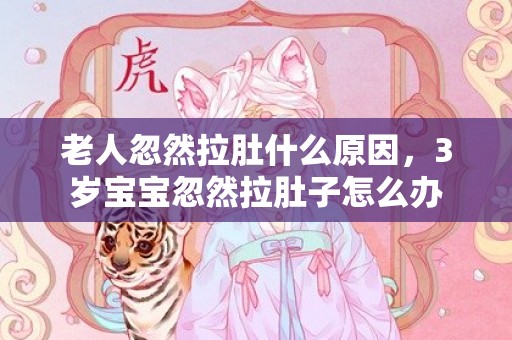 老人忽然拉肚什么原因，3岁宝宝忽然拉肚子怎么办