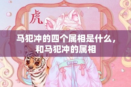 马犯冲的四个属相是什么，和马犯冲的属相