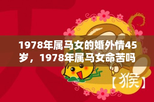 1978年属马女的婚外情45岁，1978年属马女命苦吗
