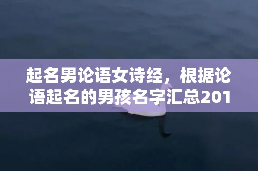 起名男论语女诗经，根据论语起名的男孩名字汇总2018
