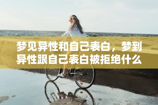 梦见异性和自己表白，梦到异性跟自己表白被拒绝什么意思呀