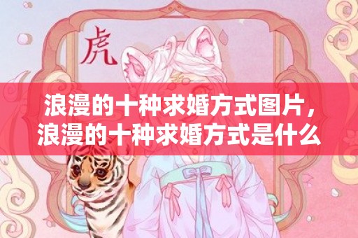 浪漫的十种求婚方式图片，浪漫的十种求婚方式是什么呢