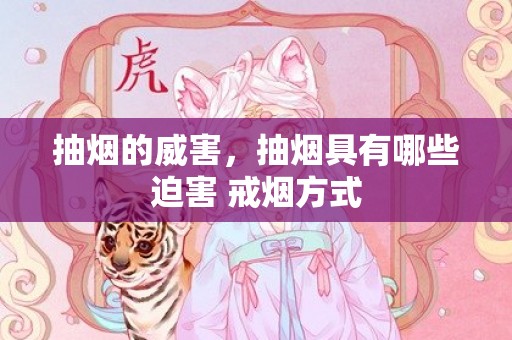 抽烟的威害，抽烟具有哪些迫害 戒烟方式
