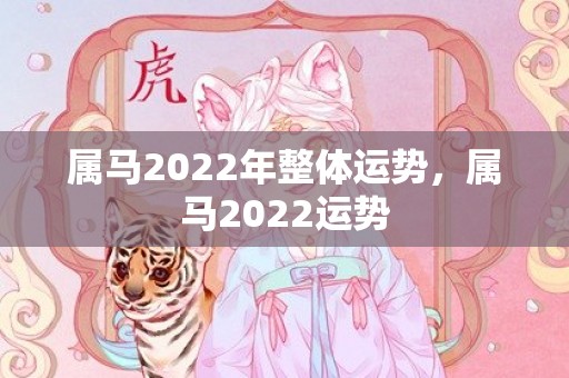 属马2022年整体运势，属马2022运势