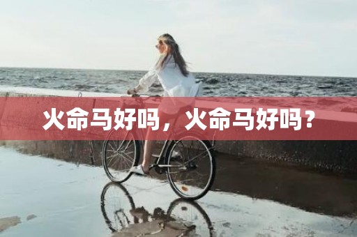 火命马好吗，火命马好吗？