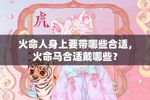 火命人身上要带哪些合适，火命马合适戴哪些？