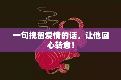 一句挽留爱情的话，让他回心转意！