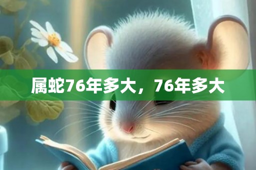 属蛇76年多大，76年多大
