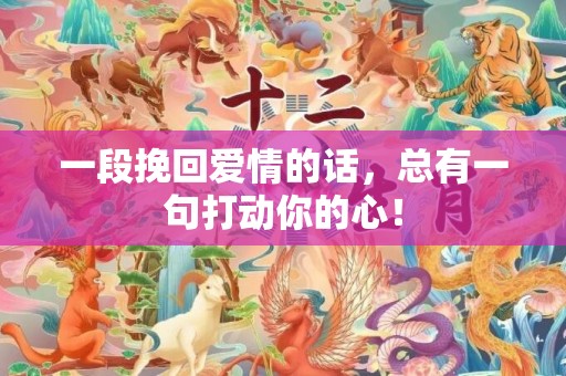 一段挽回爱情的话，总有一句打动你的心！