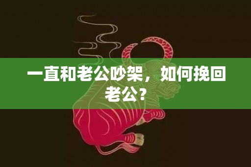 一直和老公吵架，如何挽回老公？