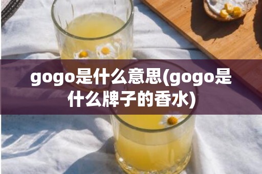 gogo是什么意思(gogo是什么牌子的香水)