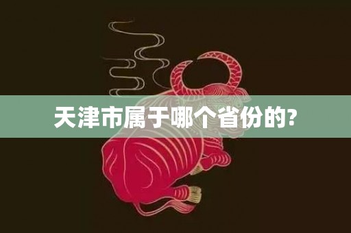 天津市属于哪个省份的?