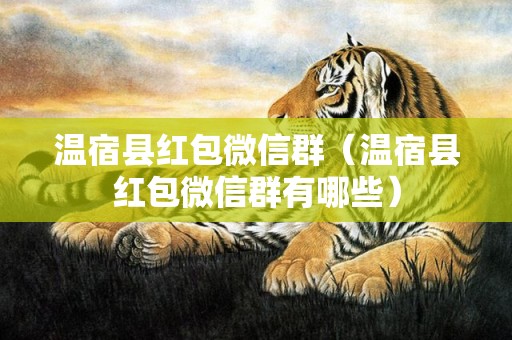 温宿县红包微信群（温宿县红包微信群有哪些）