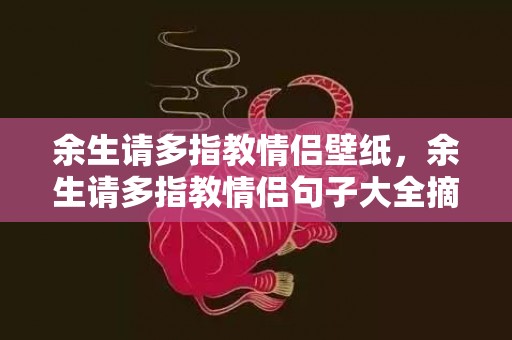 余生请多指教情侣壁纸，余生请多指教情侣句子大全摘抄？余生请多指教的唯美语录