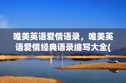 唯美英语爱情语录，唯美英语爱情经典语录缩写大全(经典语录 励志唯美)