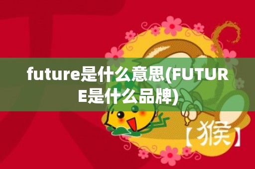 future是什么意思(FUTURE是什么品牌)