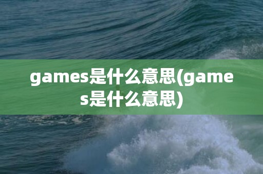 games是什么意思(games是什么意思)