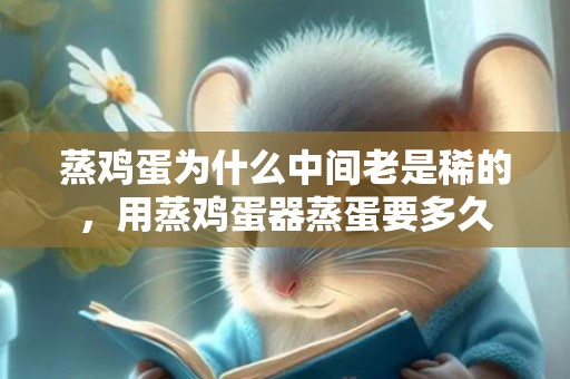 蒸鸡蛋为什么中间老是稀的，用蒸鸡蛋器蒸蛋要多久