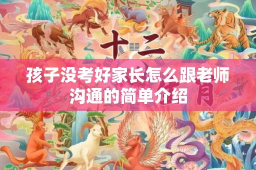 孩子没考好家长怎么跟老师沟通的简单介绍