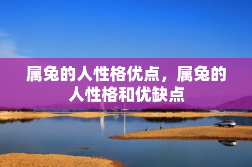 属兔的人性格优点，属兔的人性格和优缺点
