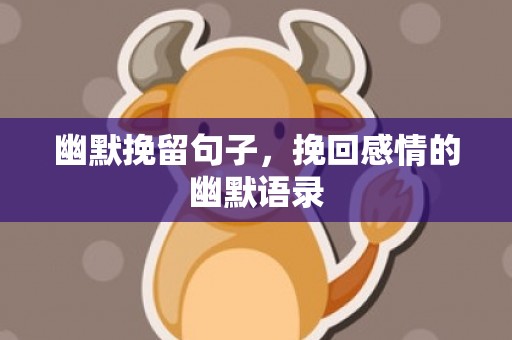 幽默挽留句子，挽回感情的幽默语录