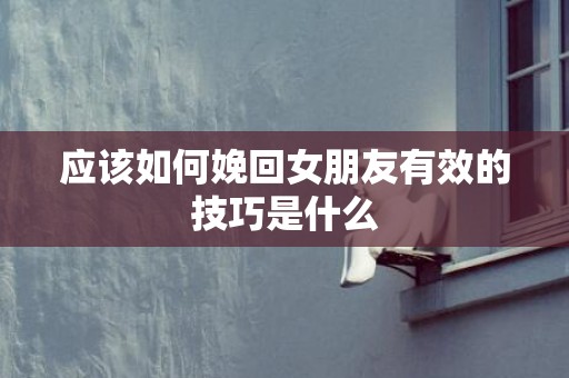 应该如何娩回女朋友有效的技巧是什么